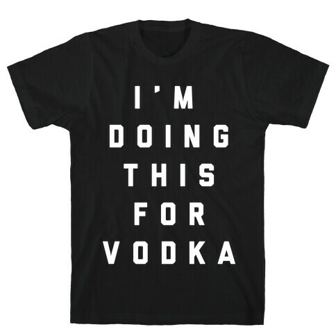 I'm Doing This For Vodka T-Shirt