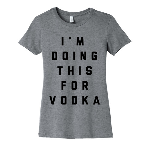 I'm Doing This For Vodka Womens T-Shirt