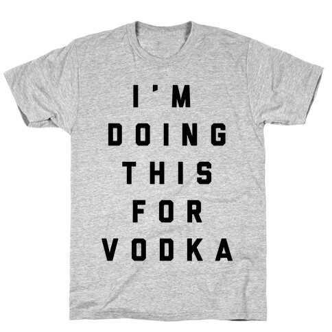 I'm Doing This For Vodka T-Shirt