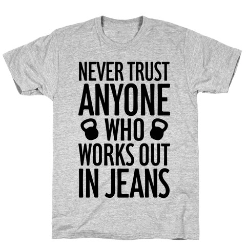 Never Trust Anyone Who Works Out In Jeans T-Shirt