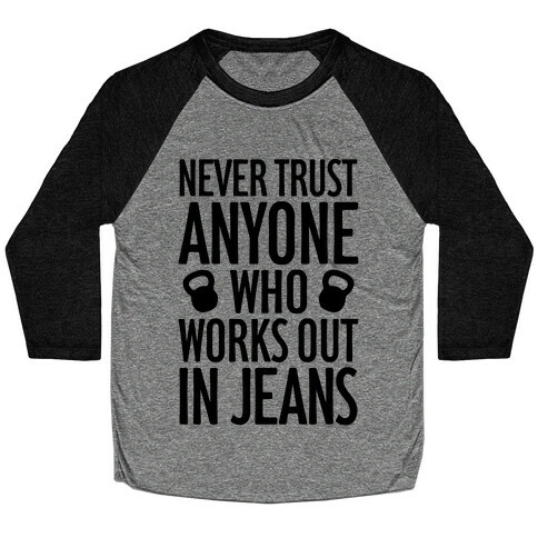 Never Trust Anyone Who Works Out In Jeans Baseball Tee