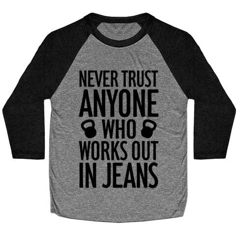 Never Trust Anyone Who Works Out In Jeans Baseball Tee