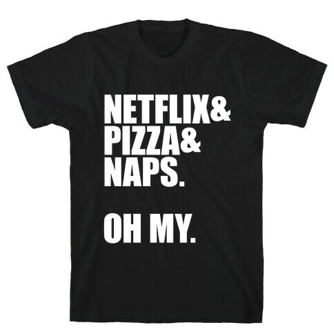 Netflix & Pizza & Naps. Oh my. T-Shirt