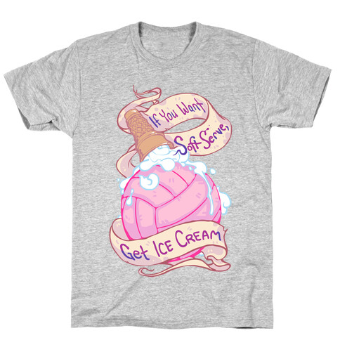 If You Want Soft Serve, Get Icecream T-Shirt