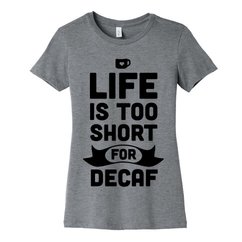 Life is too Short for Decaf. Womens T-Shirt