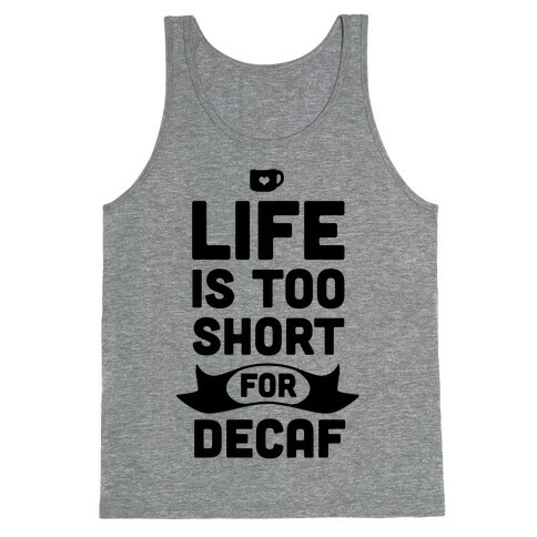 Life is too Short for Decaf. Tank Top