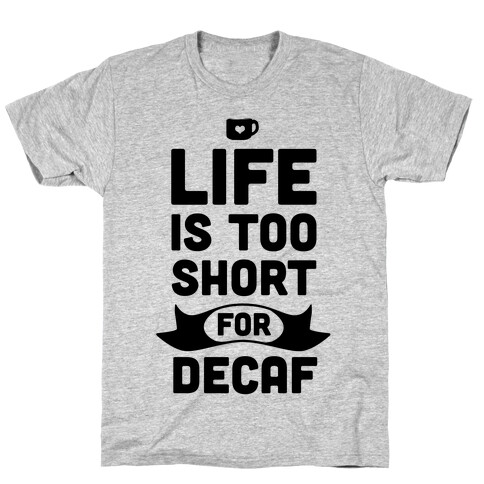 Life is too Short for Decaf. T-Shirt