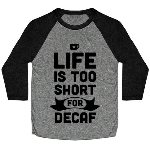 Life is too Short for Decaf. Baseball Tee