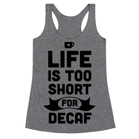 Life is too Short for Decaf. Racerback Tank Top