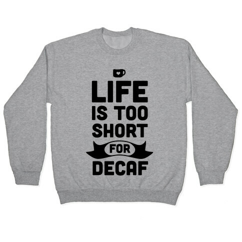 Life is too Short for Decaf. Pullover