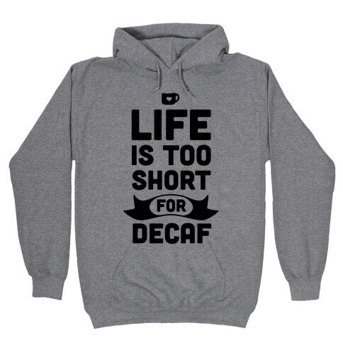 Life is too Short for Decaf. Hooded Sweatshirt