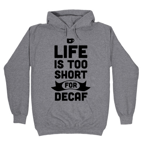 Life is too Short for Decaf. Hooded Sweatshirt