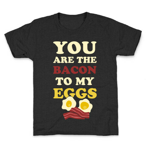 You Are The Bacon To My Eggs Kids T-Shirt