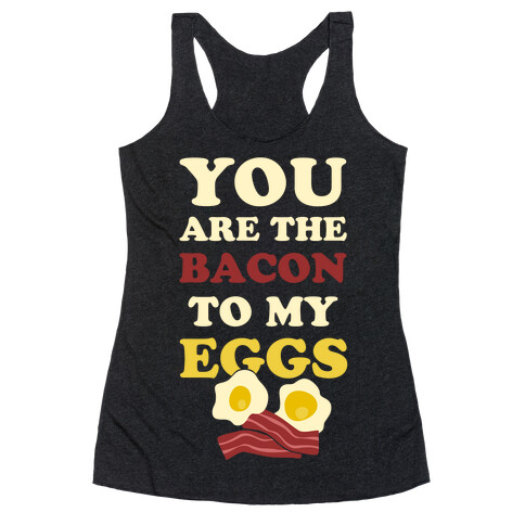 You Are The Bacon To My Eggs Racerback Tank Top