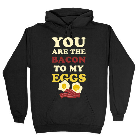 You Are The Bacon To My Eggs Hooded Sweatshirt