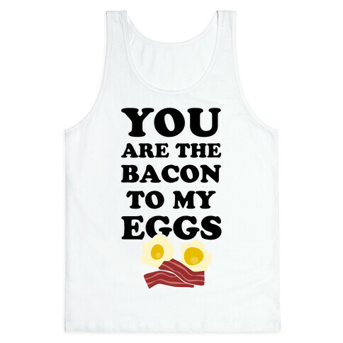 You Are The Bacon To My Eggs Tank Top