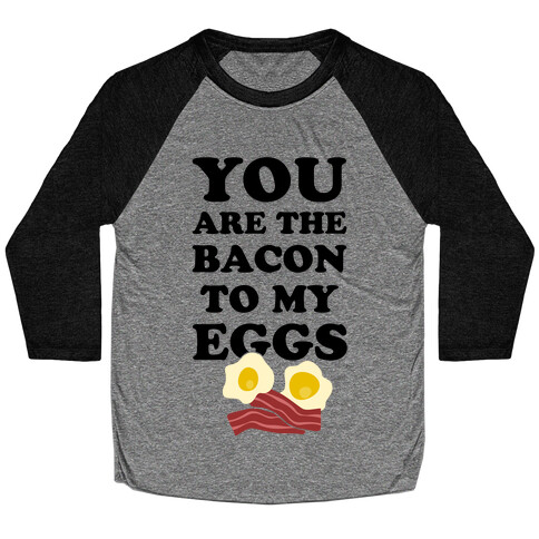 You Are The Bacon To My Eggs Baseball Tee