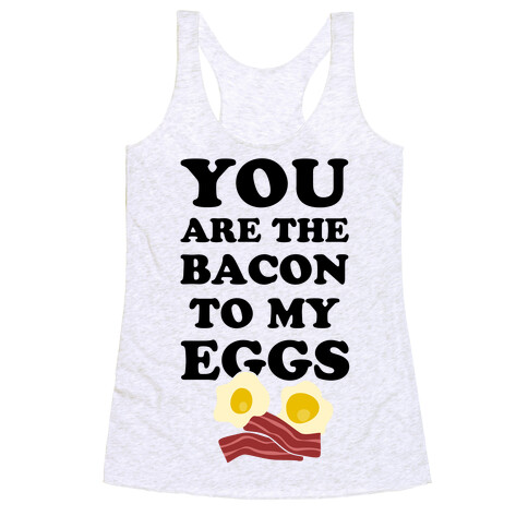 You Are The Bacon To My Eggs Racerback Tank Top