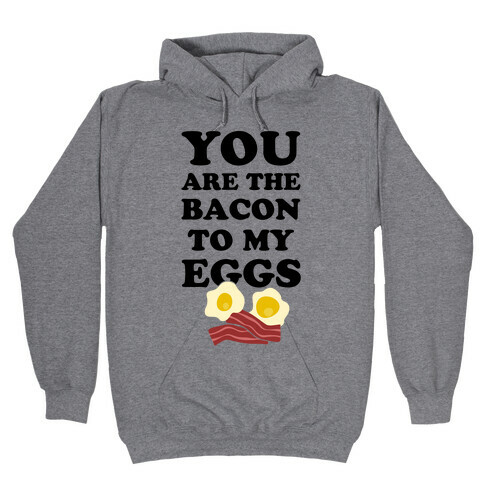 You Are The Bacon To My Eggs Hooded Sweatshirt