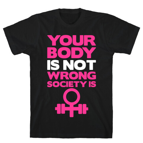 Your Body Is Not Wrong Society Is T-Shirt