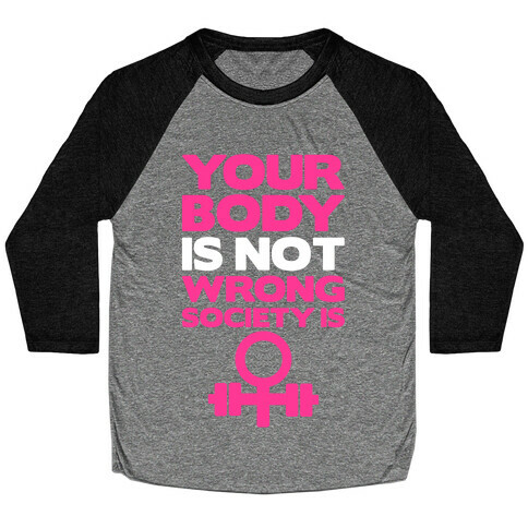 Your Body Is Not Wrong Society Is Baseball Tee