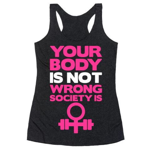 Your Body Is Not Wrong Society Is Racerback Tank Top