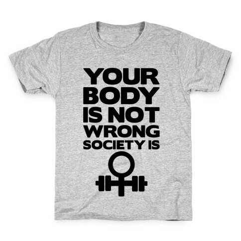 Your Body Is Not Wrong Society Is Kids T-Shirt