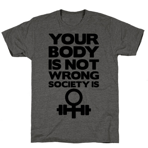 Your Body Is Not Wrong Society Is T-Shirt