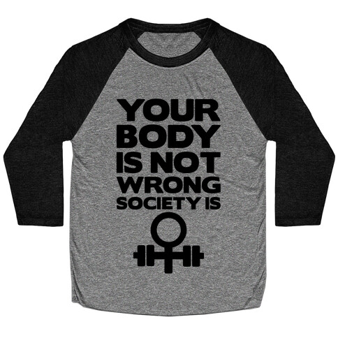 Your Body Is Not Wrong Society Is Baseball Tee