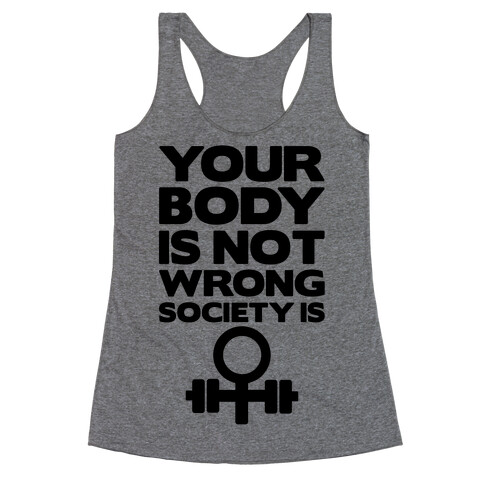 Your Body Is Not Wrong Society Is Racerback Tank Top