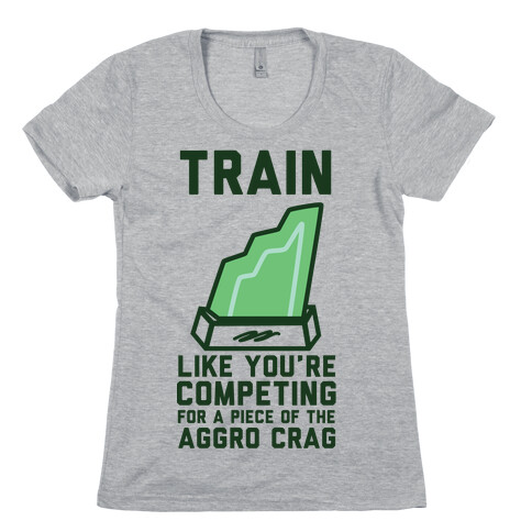 Train Like You're Competing for a Piece of the Aggro Crag Womens T-Shirt