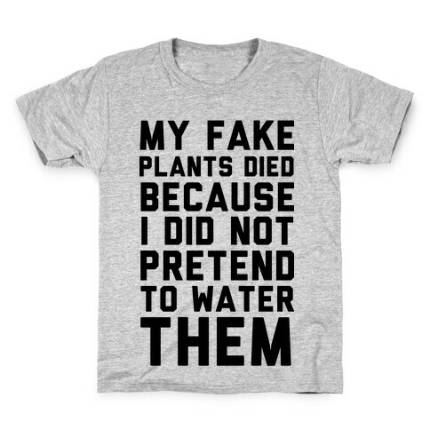 My Fake Plants Died Kids T-Shirt