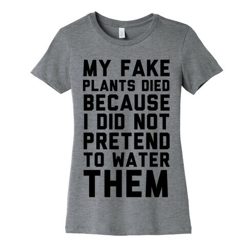 My Fake Plants Died Womens T-Shirt
