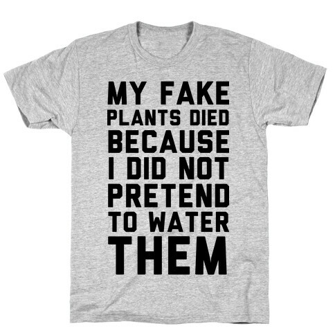 My Fake Plants Died T-Shirt