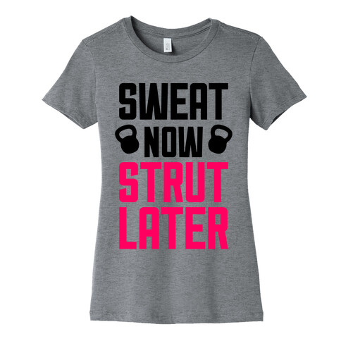 Sweat Now, Strut Later Womens T-Shirt