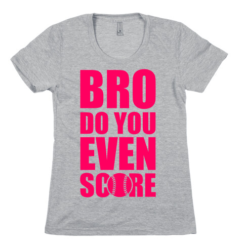 Bro Do You Even Score (Softball) Womens T-Shirt