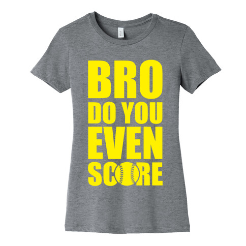 Bro Do You Even Score (Softball) Womens T-Shirt