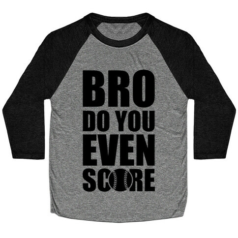 Bro Do You Even Score (Softball) Baseball Tee