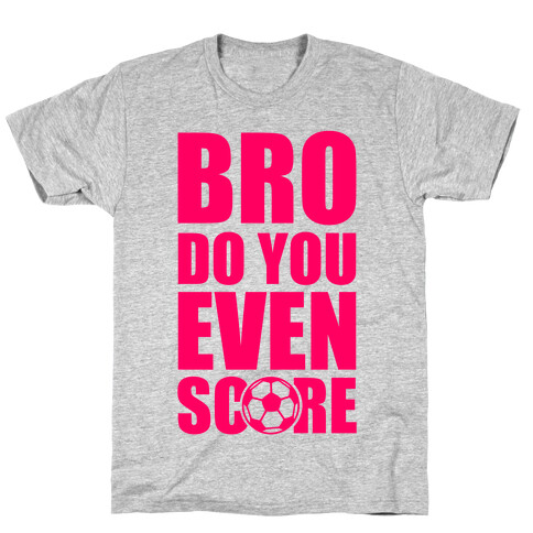 Bro Do You Even Score (Soccer) T-Shirt