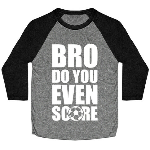 Bro Do You Even Score (Soccer) Baseball Tee