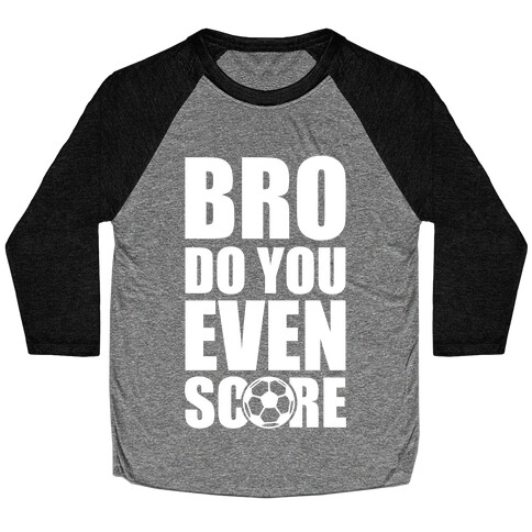 Bro Do You Even Score (Soccer) Baseball Tee