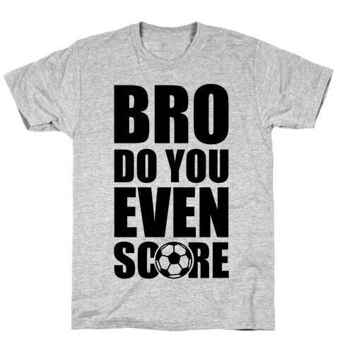 Bro Do You Even Score (Soccer) T-Shirt