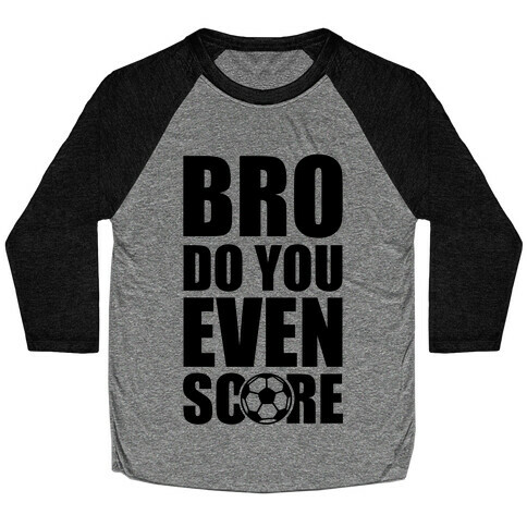 Bro Do You Even Score (Soccer) Baseball Tee