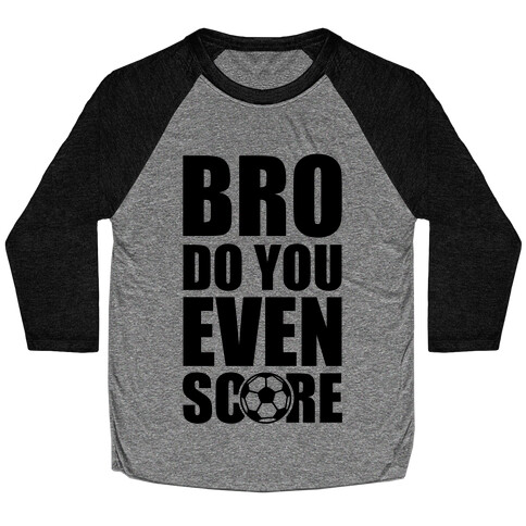 Bro Do You Even Score (Soccer) Baseball Tee