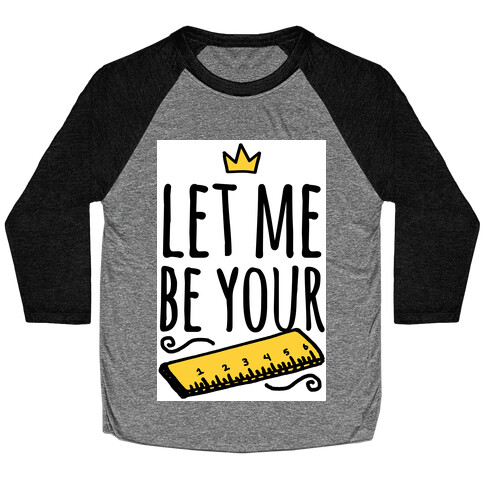 Let Me Be Your Ruler Baseball Tee
