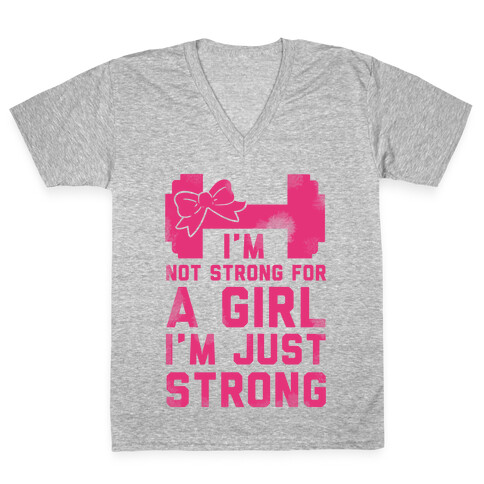 I'm Not Strong For a GIrl. I'm Just Strong. V-Neck Tee Shirt