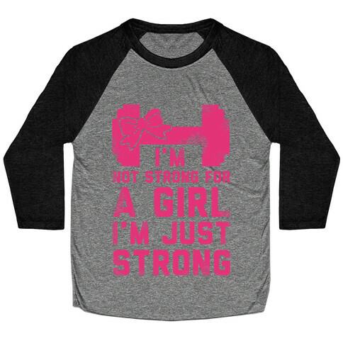 I'm Not Strong For a GIrl. I'm Just Strong. Baseball Tee
