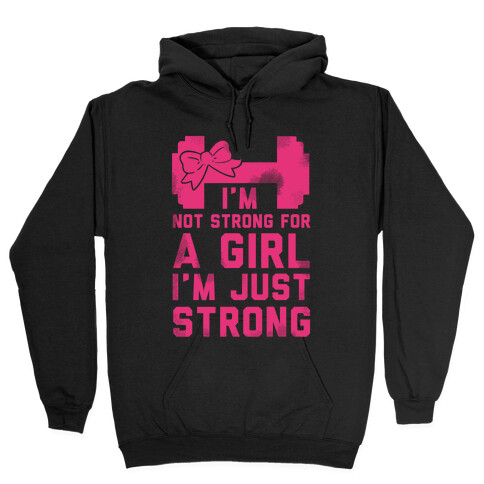 I'm Not Strong For a GIrl. I'm Just Strong. Hooded Sweatshirt
