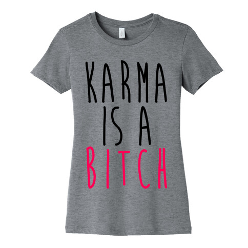 Karma Is A Bitch Womens T-Shirt