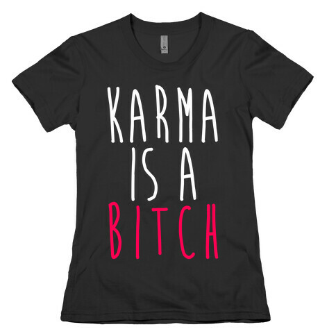 Karma Is A Bitch Womens T-Shirt
